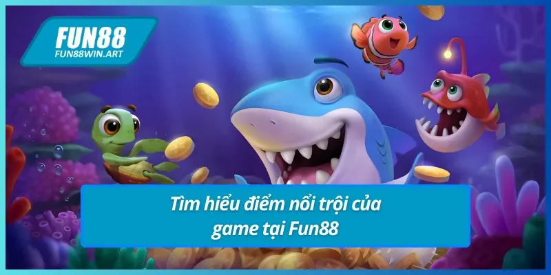 Thế mạnh tạo nên thương hiệu cho tựa game Bắn cá 3D Fun88