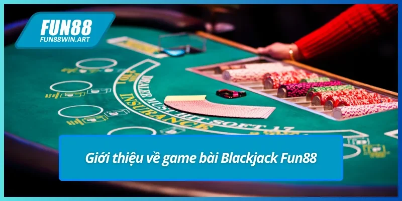 Giới thiệu sơ lược về Blackjack uy tín tại Fun88