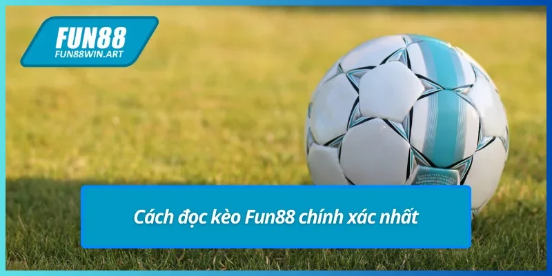 Tổng quan cách đọc kèo Fun88 chuẩn xác nhất
