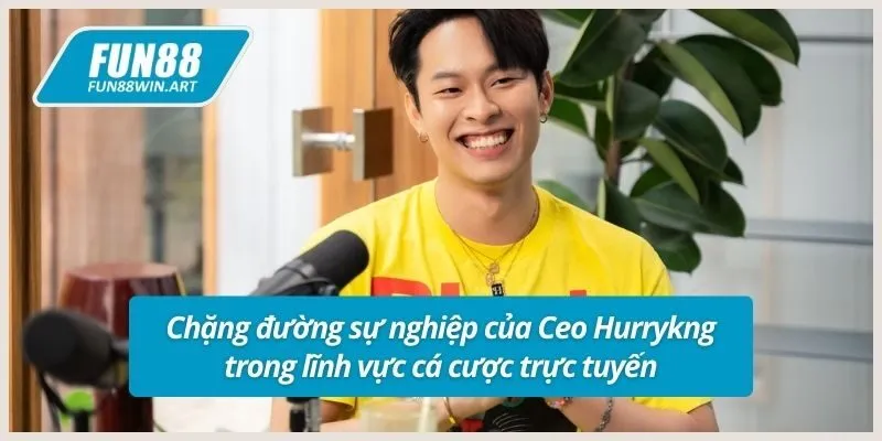 Chặng đường sự nghiệp của Ceo Hurrykng trong lĩnh vực cá cược trực tuyến