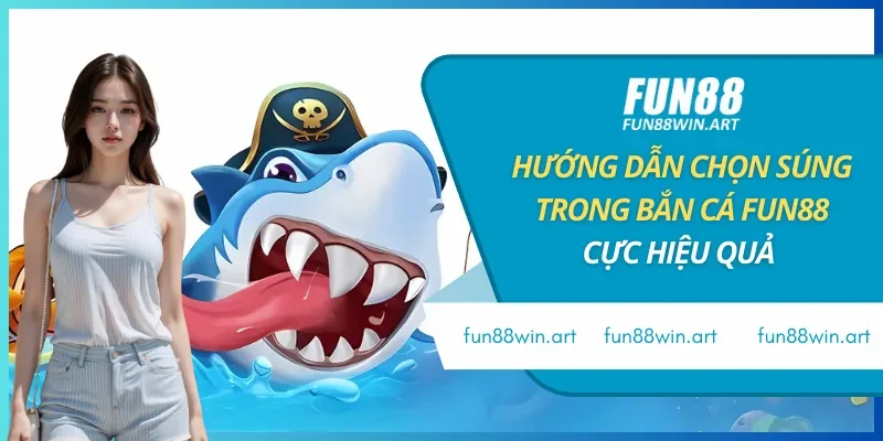Hướng Dẫn Chọn Súng Trong Bắn Cá Fun88