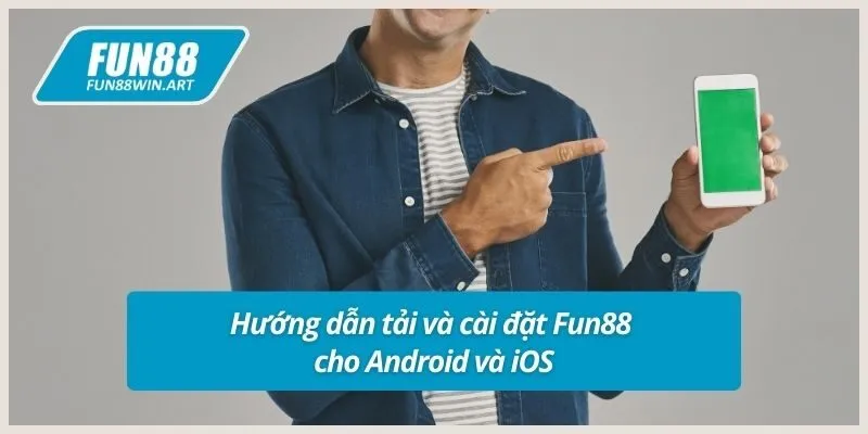 Hướng dẫn tải và cài đặt Fun88 cho Android và iOS