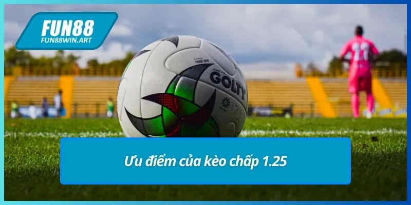 Ưu điểm của kèo chấp 1.25 Fun88