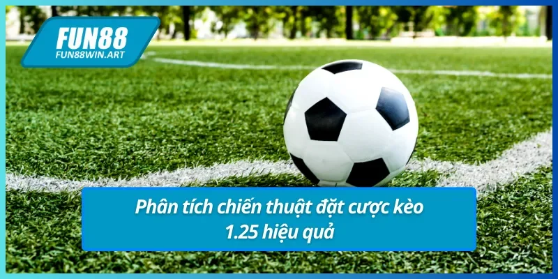 Phân tích chiến thuật đặt cược kèo chấp 1.25 Fun88