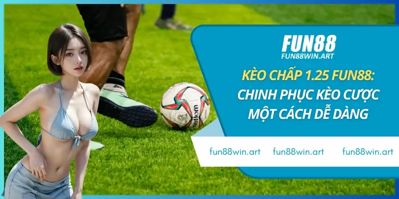 Kèo Chấp 1.25 Fun88