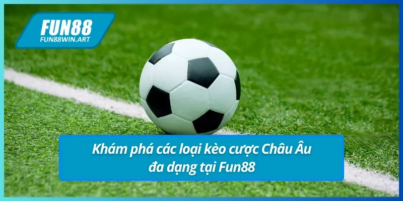 Các loại kèo châu Âu Fun88