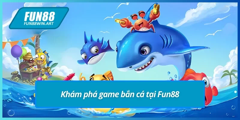 Khám phá bắn cá online tại Fun88