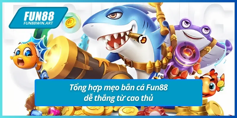 Tổng hợp mẹo bắn cá Fun88 dễ thắng