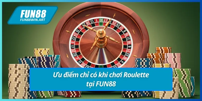 Ưu điểm không nên bỏ qua khi trải nghiệm Roulette FUN88