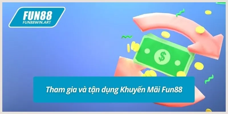 Tham gia và tận dụng Khuyến Mãi Fun88
