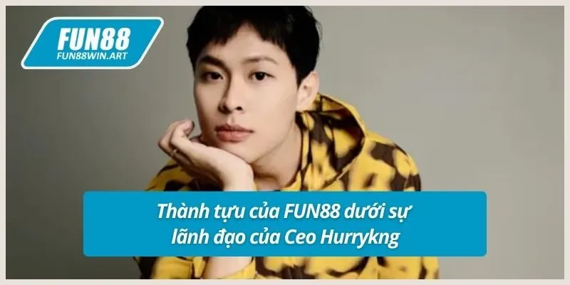 Thành tựu của FUN88 dưới sự lãnh đạo của Ceo Hurrykng
