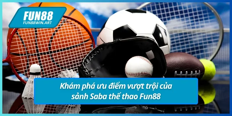 Khám phá ưu điểm vượt trội của thể thao Saba Fun88
